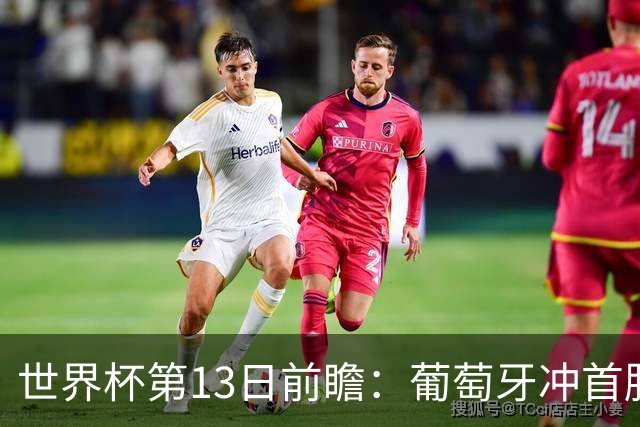 世界杯第13日前瞻：葡萄牙冲首胜 凯恩率英格兰争连胜晋级