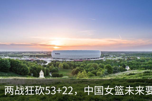 两战狂砍53+22，中国女篮未来要如何更好的使用张子宇？