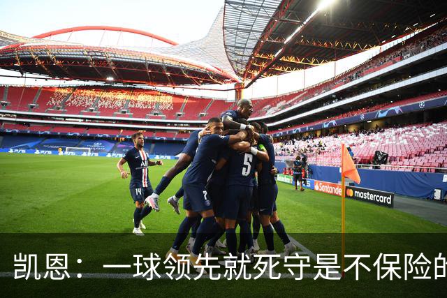 凯恩：一球领先就死守是不保险的 以这种方式输很心碎