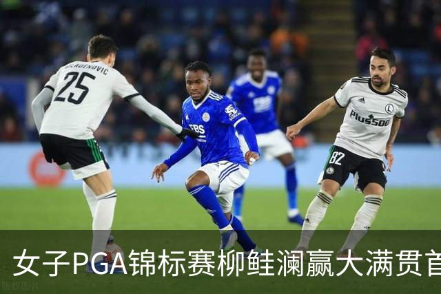 女子PGA锦标赛柳鲑澜赢大满贯首胜 殷若宁张维维T37