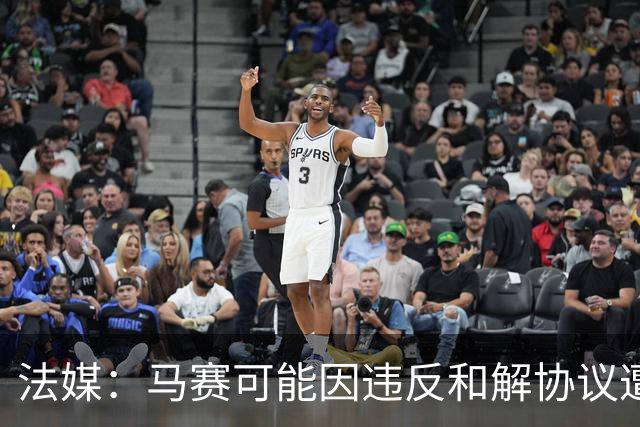 法媒：马赛可能因违反和解协议遭欧足联处罚，俱乐部已冻结预算