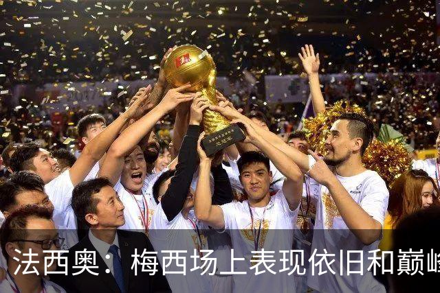 法西奥：梅西场上表现依旧和巅峰时期相差无几，大家早已习以为常