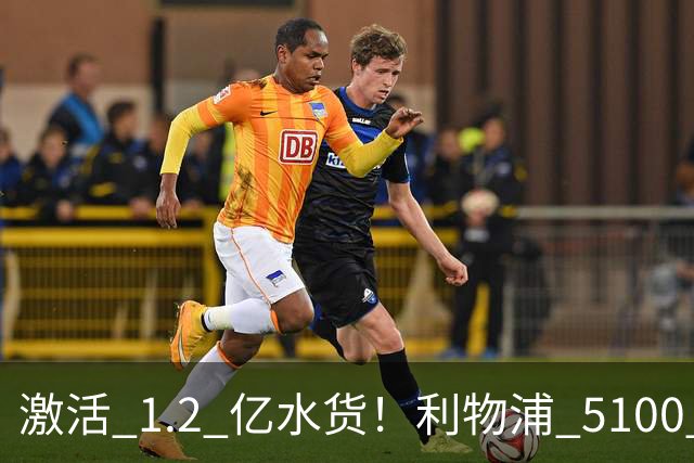 激活 1.2 亿水货！利物浦 5100 万捡漏全能神锋，数据全面碾压