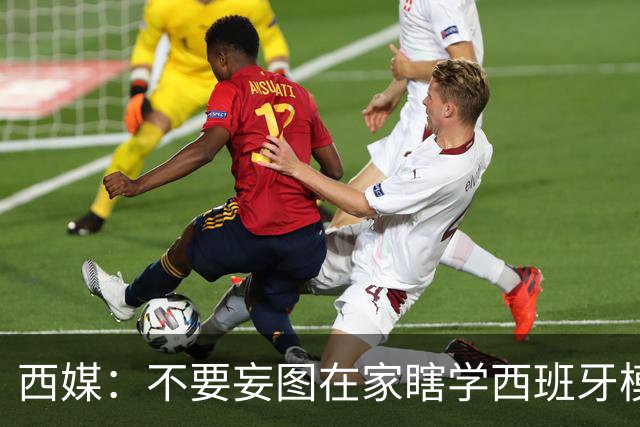 西媒：不要妄图在家瞎学西班牙模式，这和拉玛西亚一样 不可照搬