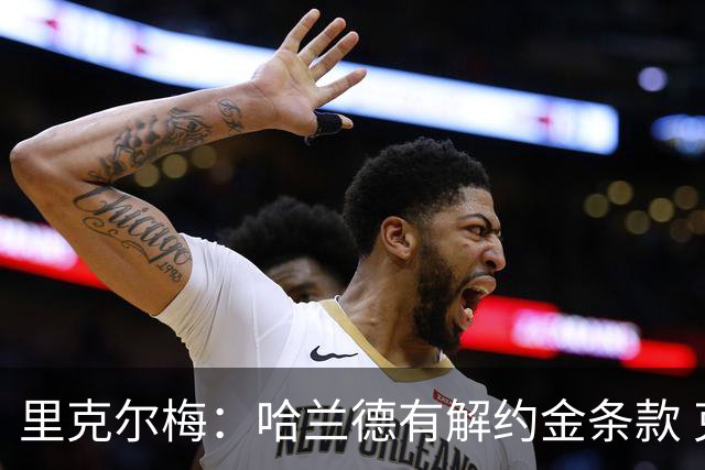 里克尔梅：哈兰德有解约金条款 克洛普是我最期待的人选