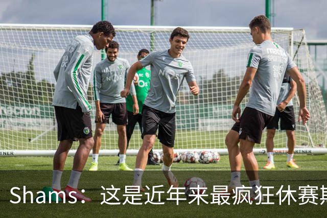 Shams：这是近年来最疯狂休赛期 五大球星接连改换门庭
